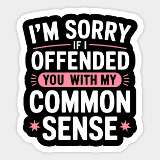 I'm Sorry If I Offended You With My Common Sense Sticker